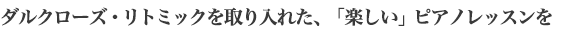 ダルクローズ・リトミックを取り入れた、「楽しい」ピアノレッスンを